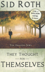 They Thought for Themselves: Ten Amazing Jews Sid Roth Author