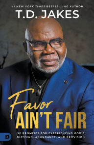 Favor Ain't Fair: 90 Promises for Experiencing God's Blessing, Abundance, and Provision T. D. Jakes Author