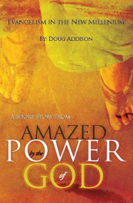 Evangelism in the New Millennium: A Short Story from Amazed by the Power of God Doug Addison Author