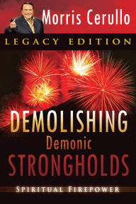Demolishing Demonic Strongholds: Spiritual Firepower Morris Cerullo Author