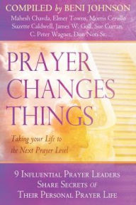 Prayer Changes Things: Taking Your Life to the Next Prayer Level Beni Johnson Compiler