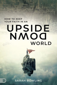 How to Keep Your faith in an Upside Down World - Sarah Bowling