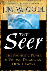 The Seer: The Prophetic Power of Visions, Dreams, and Open Heavens James W. Goll Author