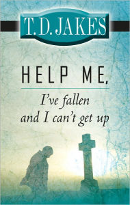 Help Me, I've Fallen and I Can't Get Up! - T. D. Jakes