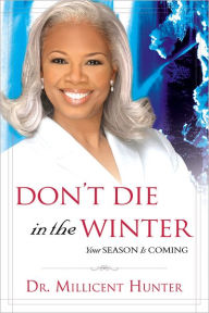 Don't Die in the Winter: Your Season Is Coming - Millicent Hunter