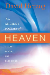 The Ancient Portals of Heaven: Glory, Favor, and Blessing - David Herzog