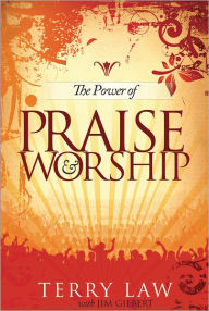 The Power of Praise and Worship Terry Law Author