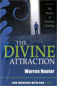 The Divine Attraction: The Power of Intimate Worship Warren Hunter Author