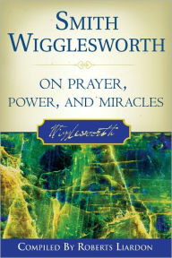 Smith Wigglesworth on Prayer Smith Wigglesworth Author