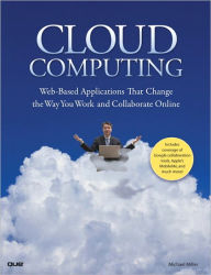 Cloud Computing: Web-Based Applications That Change the Way You Work and Collaborate Online - Michael Miller