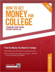 How to Get Money for College: Financing Your Future Beyond Federal Aid 2012 - Peterson's