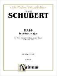 Mass in A-Flat Major: SATB divisi with SATB Soli (Orch.) (Latin Language Edition) Franz Schubert Composer