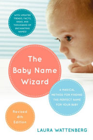 The Baby Name Wizard, 2019 Revised 4th Edition: A Magical Method for Finding the Perfect Name for Your Baby Laura Wattenberg Author