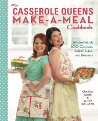 The Casserole Queens Make-a-Meal Cookbook: Mix and Match 100 Casseroles, Salads, Sides, and Desserts - Crystal Cook