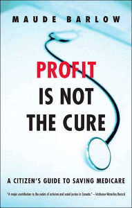 Profit Is Not the Cure: A Citizen's Guide to Saving Medicare - Maude Barlow
