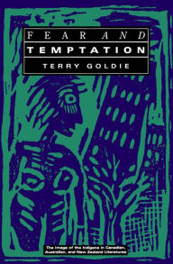 Fear and Temptation: The Image of the Indigene in Canadian, Australian, and New Zealand Literatures Terry Goldie Author