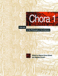 Chora 1: Intervals in the Philosophy of Architecture Alberto PÃ©rez-GÃ³mez Author