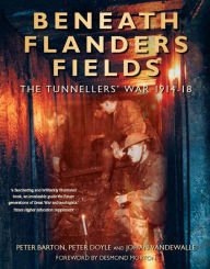 Beneath Flanders Fields: The Tunnellers' War 1914-18 Peter Barton Author