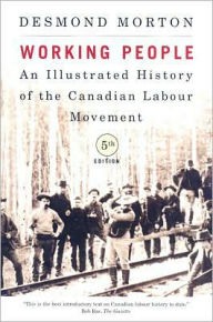 Working People, Fifth Edition: An Illustrated History of the Canadian Labour Movement Desmond Morton Author
