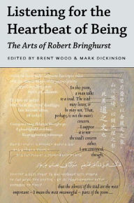 Listening for the Heartbeat of Being: The Arts of Robert Bringhurst Brent Wood Editor