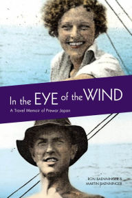 In the Eye of the Wind: A Travel Memoir of Prewar Japan Ron Baenninger Author