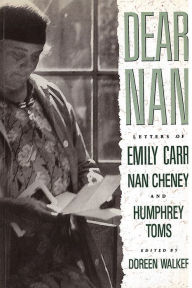 : Letters of Emily Carr, Nan Cheney, and Humphrey Toms Doreen Walker Editor