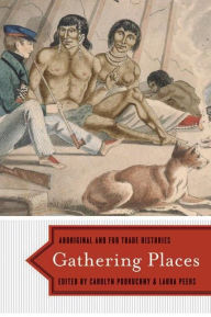 Gathering Places: Aboriginal and Fur Trade Histories Carolyn Podruchny Editor