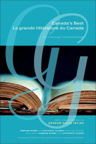 Canada's Best La grande littérature du Canada: An Anthology Une anthologie Andrew David Irvine Editor