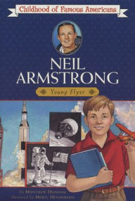 Neil Armstrong: Young Flyer (The Childhood of Famous Americans Series) - Montrew Dunham