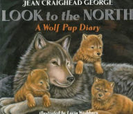 Look to the North: A Wolf Pup Diary Jean Craighead George Author