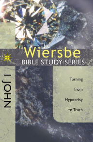 The Wiersbe Bible Study Series: 1 John: Turning from Hypocrisy to Truth Warren W. Wiersbe Author