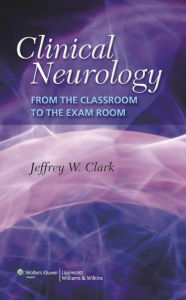 Clinical Neurology: From the Classroom to the Exam Room - Jeffrey W. Clark DO