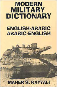 Modern Military Dictionary: English-Arabic/Arabic-English Maher Kayyali Author