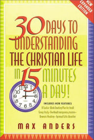 30 Days to Understanding the Christian Life in 15 Minutes a Day!: Expanded Edition Max Anders Author
