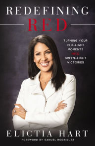 Redefining Red: Turning Your Red-Light Moments into Green-Light Victories Elictia Hart Author