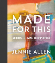 Made for This: 40 Days to Living Your Purpose Jennie Allen Author