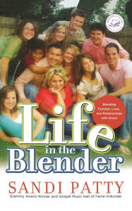 Life in the Blender: Blending Families, Lives and Relationships with Grace Sandi Patty Author