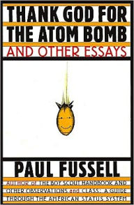 Thank God for the Atom Bomb and Other Essays - Paul Fussell