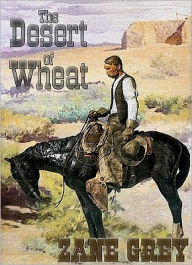 The Desert of Wheat - Zane Grey