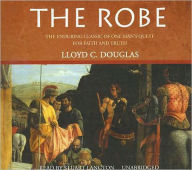 The Robe: The Enduring Classic of One Man's Quest for Faith and Truth - Lloyd C. Douglas