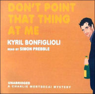 Don't Point that Thing at Me (Charlie Mortdecai Series #1) - Kyril Bonfiglioli
