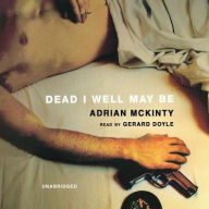 Dead I Well May Be (Michael Forsythe Series #1) - Adrian McKinty