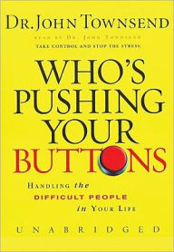 Who's Pushing Your Buttons: Handling the Difficult People in Your Life - John Townsend