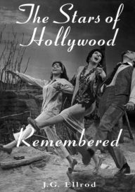 The Stars of Hollywood Remembered: Career Biographies of 82 Actors and Actresses of the Golden Era, 1920s-1950s J.G. Ellrod Author