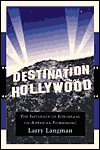 Destination Hollywood: The Influence of Europeans on American Filmmaking - Larry Langman