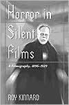 Horror in Silent Films: A Filmography, 1896-1929 - Roy Kinnard