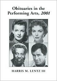 Obituaries in the Performing Arts 2001: Film, Television, Radio, Theatre, Dance, Music, Cartoons and Pop Culture - Harris M. Lentz