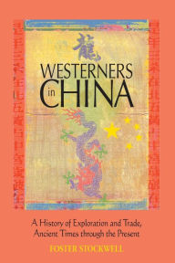 Westerners in China: A History of Exploration and Trade, Ancient Times Through the Present - Foster Stockwell