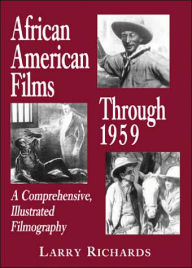 African American Films through 1959: A Comprehensive, Illustrated Filmography Larry Richards Author