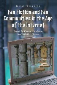 Fan Fiction and Fan Communities in the Age of the Internet: New Essays Karen Hellekson Editor